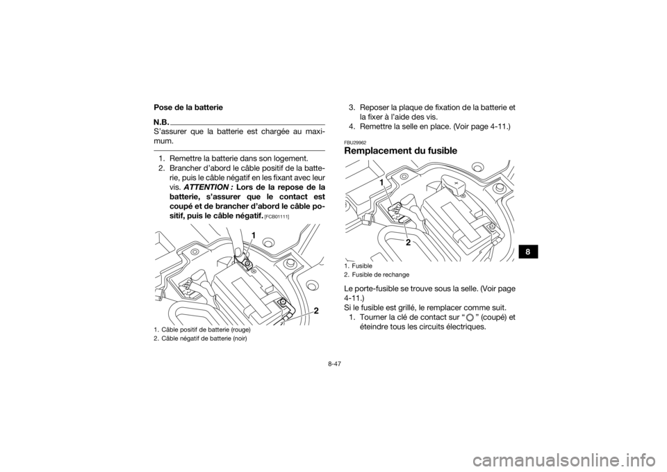 YAMAHA YFZ450R 2017 Notices Demploi (in French) 8-47
8
Pose de la batterie
N.B.S’assurer que la batterie est chargée au maxi-
mum. 1. Remettre la batterie dans son logement.
2. Brancher d’abord le câble positif de la batte-
rie, puis le câbl YAMAHA YFZ450R 2017 Notices Demploi (in French) 8-47
8
Pose de la batterie
N.B.S’assurer que la batterie est chargée au maxi-
mum. 1. Remettre la batterie dans son logement.
2. Brancher d’abord le câble positif de la batte-
rie, puis le câbl
