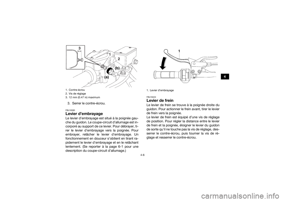YAMAHA YFZ450R 2017 Notices Demploi (in French) 4-6
4
3. Serrer le contre-écrou.
FBU18383Levier d’embrayageLe levier d’embrayage est situé à la poignée gau-
che du guidon. Le coupe-circuit d’allumage est in-
corporé au support de ce levi YAMAHA YFZ450R 2017 Notices Demploi (in French) 4-6
4
3. Serrer le contre-écrou.
FBU18383Levier d’embrayageLe levier d’embrayage est situé à la poignée gau-
che du guidon. Le coupe-circuit d’allumage est in-
corporé au support de ce levi