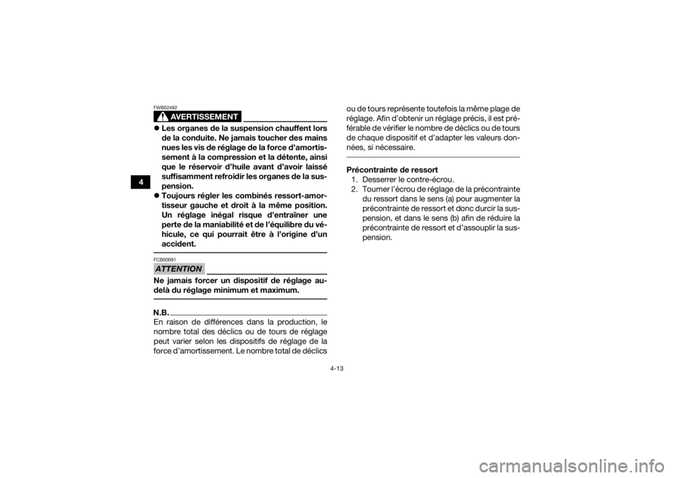 YAMAHA YFZ450R 2017 Notices Demploi (in French) 4-13
4
AVERTISSEMENT
FWB02492Les organes de la suspension chauffent lors
de la conduite. Ne jamais toucher des mains
nues les vis de réglage de la force d’amortis-
sement à la compression et la YAMAHA YFZ450R 2017 Notices Demploi (in French) 4-13
4
AVERTISSEMENT
FWB02492Les organes de la suspension chauffent lors
de la conduite. Ne jamais toucher des mains
nues les vis de réglage de la force d’amortis-
sement à la compression et la