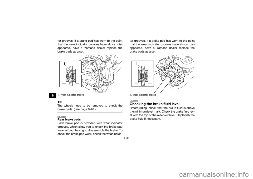 YAMAHA YFZ450R 2016 Owners Manual 8-29
8tor grooves. If a brake pad has worn to the point
that the wear indicator grooves have almost dis-
appeared, have a Yamaha dealer replace the
brake pads as a set.
TIPThe wheels need to be remove YAMAHA YFZ450R 2016 Owners Manual 8-29
8tor grooves. If a brake pad has worn to the point
that the wear indicator grooves have almost dis-
appeared, have a Yamaha dealer replace the
brake pads as a set.
TIPThe wheels need to be remove