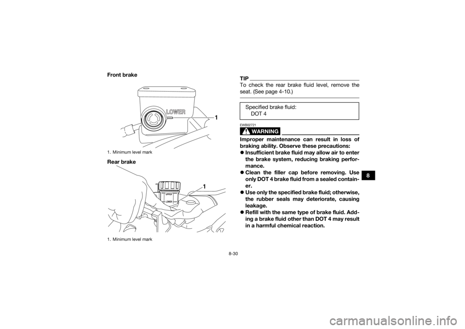 YAMAHA YFZ450R 2016 Owners Manual 8-30
8
Front brake
Rear brake
TIPTo check the rear brake fluid level, remove the
seat. (See page 4-10.)
WARNING
EWB02721Improper maintenance can result in loss of
braking ability. Observe these preca YAMAHA YFZ450R 2016 Owners Manual 8-30
8
Front brake
Rear brake
TIPTo check the rear brake fluid level, remove the
seat. (See page 4-10.)
WARNING
EWB02721Improper maintenance can result in loss of
braking ability. Observe these preca