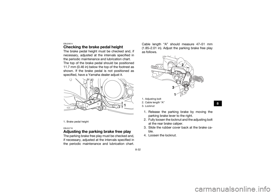 YAMAHA YFZ450R 2016 Owners Manual 8-32
8
EBU24614Checking the brake pedal heightThe brake pedal height must be checked and, if
necessary, adjusted at the intervals specified in
the periodic maintenance and lubrication chart.
The top o YAMAHA YFZ450R 2016 Owners Manual 8-32
8
EBU24614Checking the brake pedal heightThe brake pedal height must be checked and, if
necessary, adjusted at the intervals specified in
the periodic maintenance and lubrication chart.
The top o