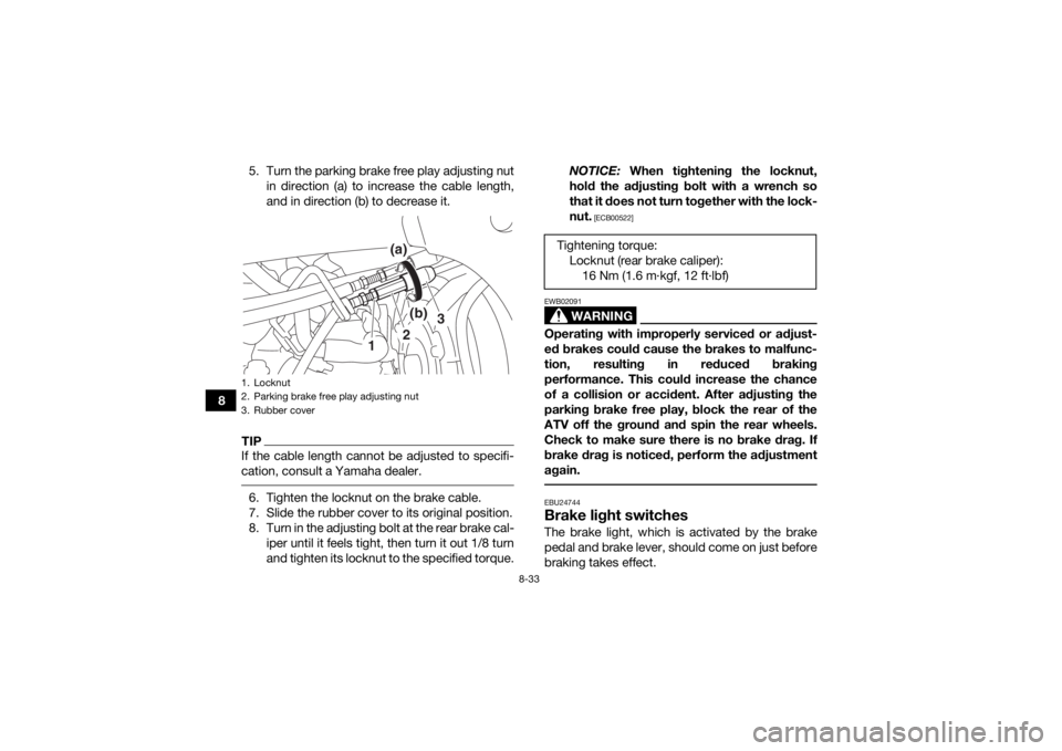 YAMAHA YFZ450R 2016 Owners Manual 8-33
85. Turn the parking brake free play adjusting nut
in direction (a) to increase the cable length,
and in direction (b) to decrease it.
TIPIf the cable length cannot be adjusted to specifi-
cation YAMAHA YFZ450R 2016 Owners Manual 8-33
85. Turn the parking brake free play adjusting nut
in direction (a) to increase the cable length,
and in direction (b) to decrease it.
TIPIf the cable length cannot be adjusted to specifi-
cation