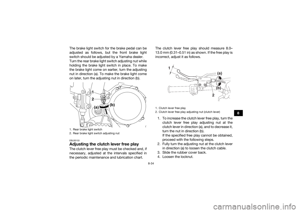 YAMAHA YFZ450R 2016 Owners Manual 8-34
8
The brake light switch for the brake pedal can be
adjusted as follows, but the front brake light
switch should be adjusted by a Yamaha dealer.
Turn the rear brake light switch adjusting nut whi YAMAHA YFZ450R 2016 Owners Manual 8-34
8
The brake light switch for the brake pedal can be
adjusted as follows, but the front brake light
switch should be adjusted by a Yamaha dealer.
Turn the rear brake light switch adjusting nut whi