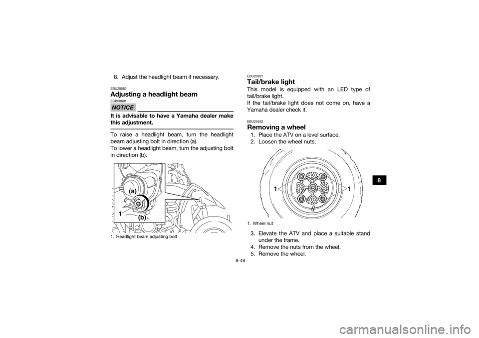 YAMAHA YFZ450R 2016 Owners Manual 8-48
8
8. Adjust the headlight beam if necessary.
EBU25562Adjusting a headlight beamNOTICEECB00691It is advisable to have a Yamaha dealer make
this adjustment. To raise a headlight beam, turn the head YAMAHA YFZ450R 2016 Owners Manual 8-48
8
8. Adjust the headlight beam if necessary.
EBU25562Adjusting a headlight beamNOTICEECB00691It is advisable to have a Yamaha dealer make
this adjustment. To raise a headlight beam, turn the head