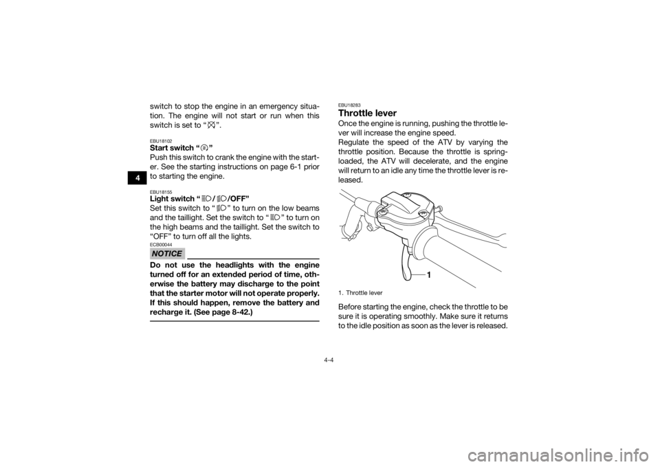 YAMAHA YFZ450R 2016 Owners Manual 4-4
4switch to stop the engine in an emergency situa-
tion. The engine will not start or run when this
switch is set to “ ”.
EBU18102Start switch “ ”
Push this switch to crank the engine with YAMAHA YFZ450R 2016 Owners Manual 4-4
4switch to stop the engine in an emergency situa-
tion. The engine will not start or run when this
switch is set to “ ”.
EBU18102Start switch “ ”
Push this switch to crank the engine with