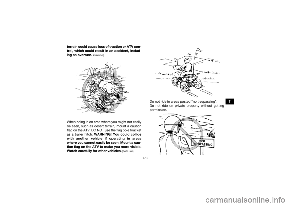 YAMAHA YFZ450R 2016 Manual PDF 7-10
7
terrain could cause loss of traction or ATV con-
trol, which could result in an accident, includ-
ing an overturn.
 [EWB01542]
When riding in an area where you might not easily
be seen, such as
