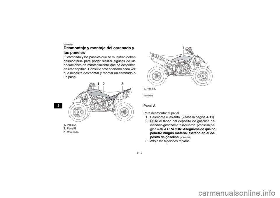 YAMAHA YFZ450R 2016 Manuale de Empleo (in Spanish) 8-12
8
SBU30131Desmontaje y montaje del carenado y
los panelesEl carenado y los paneles que se muestran deben
desmontarse para poder realizar algunas de las
operaciones de mantenimiento que se descri YAMAHA YFZ450R 2016 Manuale de Empleo (in Spanish) 8-12
8
SBU30131Desmontaje y montaje del carenado y
los panelesEl carenado y los paneles que se muestran deben
desmontarse para poder realizar algunas de las
operaciones de mantenimiento que se descri