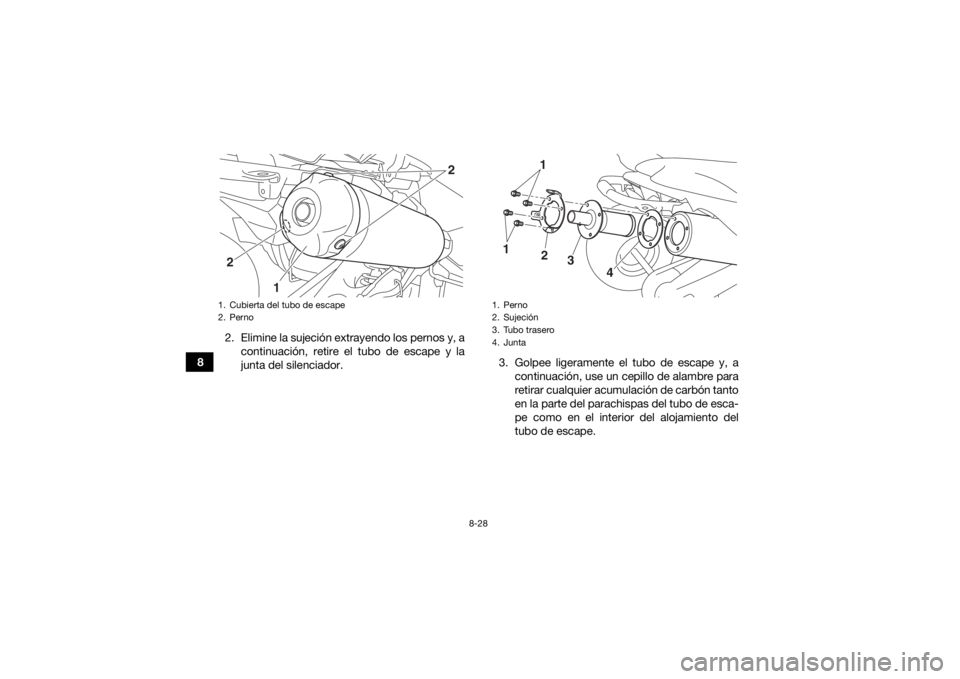 YAMAHA YFZ450R 2016 Manuale de Empleo (in Spanish) 8-28
82. Elimine la sujeción extrayendo los pernos y, a
continuación, retire el tubo de escape y la
junta del silenciador. 3. Golpee ligeramente el tubo de escape y, a
continuación, use un cepillo YAMAHA YFZ450R 2016 Manuale de Empleo (in Spanish) 8-28
82. Elimine la sujeción extrayendo los pernos y, a
continuación, retire el tubo de escape y la
junta del silenciador. 3. Golpee ligeramente el tubo de escape y, a
continuación, use un cepillo