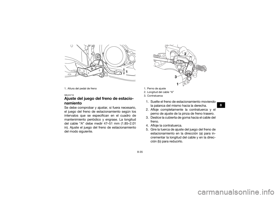 YAMAHA YFZ450R 2016 Manuale de Empleo (in Spanish) 8-35
8
SBU24716Ajuste del juego del freno de estacio-
namientoSe debe comprobar y ajustar, si fuera necesario,
el juego del freno de estacionamiento según los
intervalos que se especifican en el cuad YAMAHA YFZ450R 2016 Manuale de Empleo (in Spanish) 8-35
8
SBU24716Ajuste del juego del freno de estacio-
namientoSe debe comprobar y ajustar, si fuera necesario,
el juego del freno de estacionamiento según los
intervalos que se especifican en el cuad