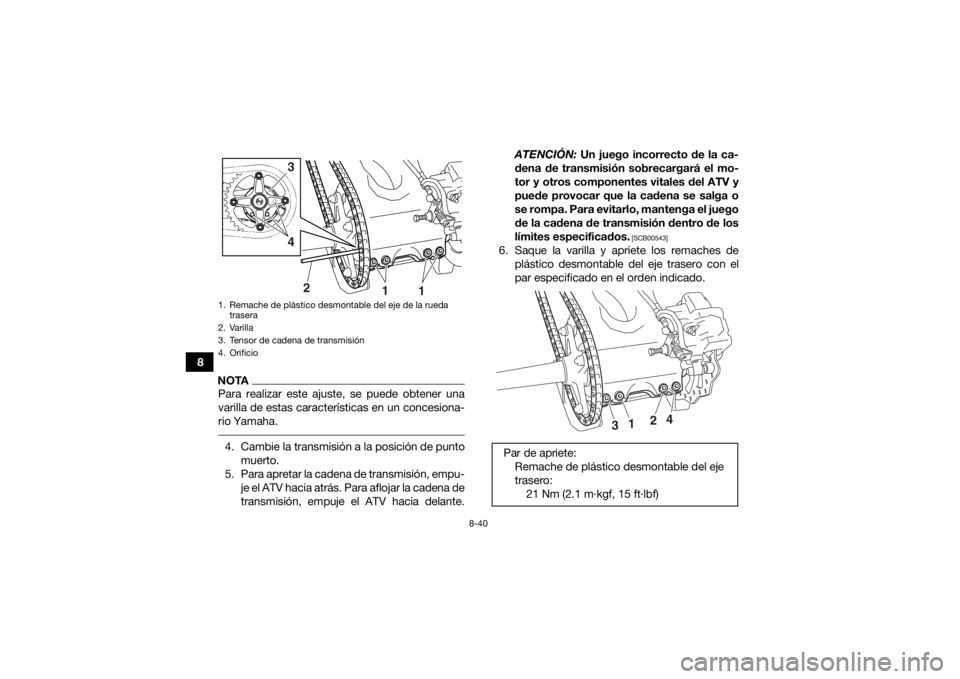 YAMAHA YFZ450R 2016 Manuale de Empleo (in Spanish) 8-40
8
NOTAPara realizar este ajuste, se puede obtener una
varilla de estas características en un concesiona-
rio Yamaha. 4. Cambie la transmisión a la posición de puntomuerto.
5. Para apretar la c YAMAHA YFZ450R 2016 Manuale de Empleo (in Spanish) 8-40
8
NOTAPara realizar este ajuste, se puede obtener una
varilla de estas características en un concesiona-
rio Yamaha. 4. Cambie la transmisión a la posición de puntomuerto.
5. Para apretar la c