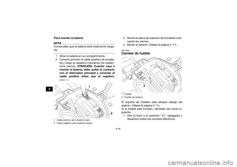 YAMAHA YFZ450R 2016 Manuale de Empleo (in Spanish) 8-48
8Para montar la batería
NOTACompruebe que la batería esté totalmente carga-
da. 1. Sitúe la batería en su compartimento.
2. Conecte primero el cable positivo de la bate-
ría y luego el nega YAMAHA YFZ450R 2016 Manuale de Empleo (in Spanish) 8-48
8Para montar la batería
NOTACompruebe que la batería esté totalmente carga-
da. 1. Sitúe la batería en su compartimento.
2. Conecte primero el cable positivo de la bate-
ría y luego el nega