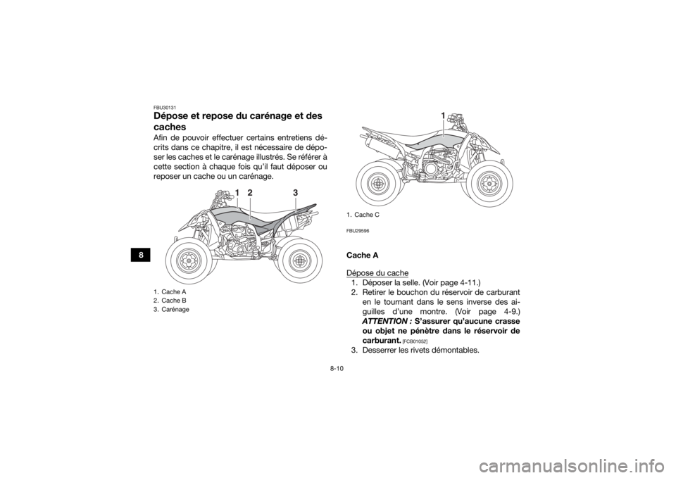 YAMAHA YFZ450R 2016 Notices Demploi (in French) 8-10
8
FBU30131Dépose et repose du carénage et des
cachesAfin de pouvoir effectuer certains entretiens dé-
crits dans ce chapitre, il est nécessaire de dépo-
ser les caches et le carénage illus YAMAHA YFZ450R 2016 Notices Demploi (in French) 8-10
8
FBU30131Dépose et repose du carénage et des
cachesAfin de pouvoir effectuer certains entretiens dé-
crits dans ce chapitre, il est nécessaire de dépo-
ser les caches et le carénage illus