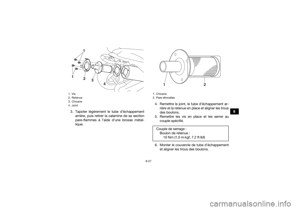 YAMAHA YFZ450R 2016 Notices Demploi (in French) 8-27
8
3. Tapoter légèrement le tube d’échappement
arrière, puis retirer la calamine de sa section
pare-flammes à l’aide d’une brosse métal-
lique. 4. Remettre le joint, le tube d’échap YAMAHA YFZ450R 2016 Notices Demploi (in French) 8-27
8
3. Tapoter légèrement le tube d’échappement
arrière, puis retirer la calamine de sa section
pare-flammes à l’aide d’une brosse métal-
lique. 4. Remettre le joint, le tube d’échap