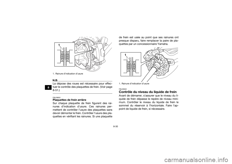 YAMAHA YFZ450R 2016 Notices Demploi (in French) 8-30
8
N.B.La dépose des roues est nécessaire pour effec-
tuer le contrôle des plaquettes de frein. (Voir page
8-51.) FBU29832Plaquettes de frein arrière
Sur chaque plaquette de frein figurent des YAMAHA YFZ450R 2016 Notices Demploi (in French) 8-30
8
N.B.La dépose des roues est nécessaire pour effec-
tuer le contrôle des plaquettes de frein. (Voir page
8-51.) FBU29832Plaquettes de frein arrière
Sur chaque plaquette de frein figurent des