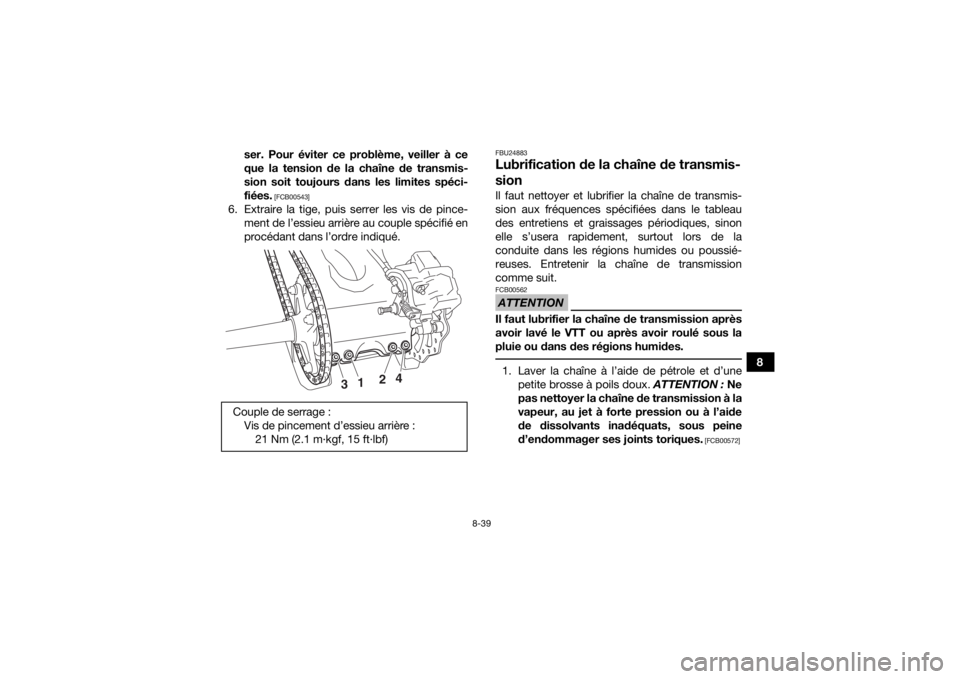 YAMAHA YFZ450R 2016  Notices Demploi (in French) 8-39
8
ser. Pour éviter ce problème, veiller à ce
que la tension de la chaîne de transmis-
sion soit toujours dans les limites spéci-
fiées.
 [FCB00543]
6. Extraire la tige, puis serrer les vis 