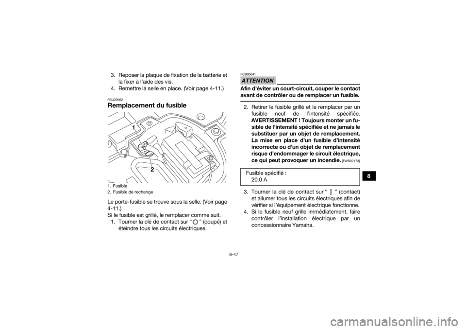 YAMAHA YFZ450R 2016 Notices Demploi (in French) 8-47
8
3. Reposer la plaque de fixation de la batterie et
la fixer à l’aide des vis.
4. Remettre la selle en place. (Voir page 4-11.)
FBU29962Remplacement du fusibleLe porte-fusible se trouve sous YAMAHA YFZ450R 2016 Notices Demploi (in French) 8-47
8
3. Reposer la plaque de fixation de la batterie et
la fixer à l’aide des vis.
4. Remettre la selle en place. (Voir page 4-11.)
FBU29962Remplacement du fusibleLe porte-fusible se trouve sous