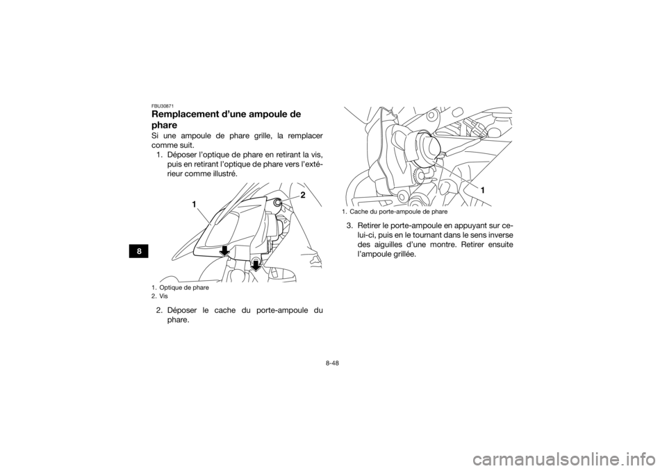 YAMAHA YFZ450R 2016 Notices Demploi (in French) 8-48
8
FBU30871Remplacement d’une ampoule de
phareSi une ampoule de phare grille, la remplacer
comme suit.1. Déposer l’optique de phare en retirant la vis, puis en retirant l’optique de phare YAMAHA YFZ450R 2016 Notices Demploi (in French) 8-48
8
FBU30871Remplacement d’une ampoule de
phareSi une ampoule de phare grille, la remplacer
comme suit.1. Déposer l’optique de phare en retirant la vis, puis en retirant l’optique de phare