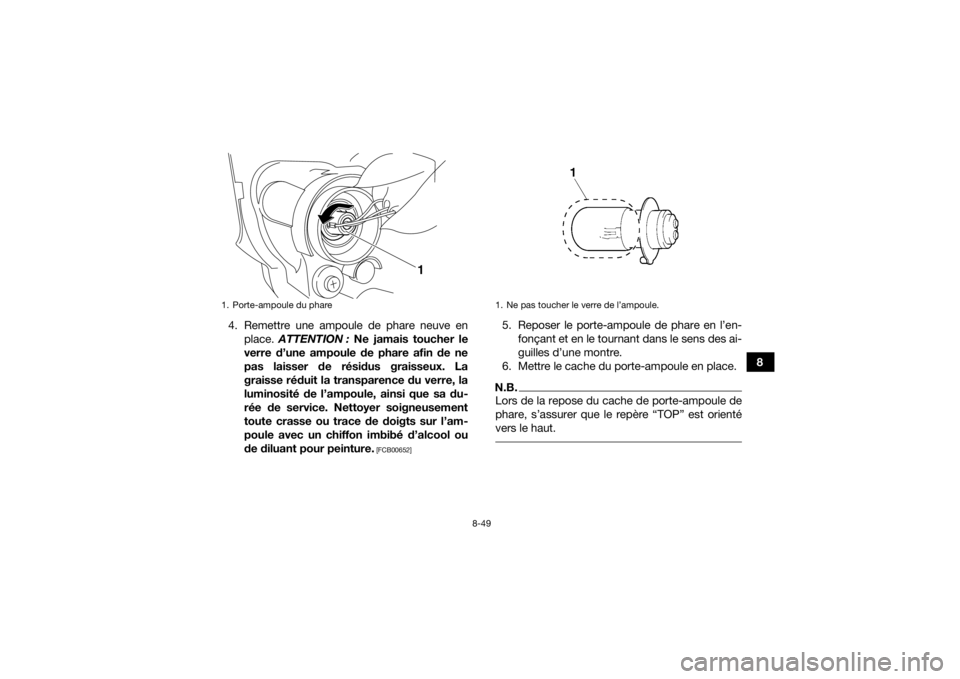YAMAHA YFZ450R 2016 Notices Demploi (in French) 8-49
8
4. Remettre une ampoule de phare neuve en
place. ATTENTION : Ne jamais toucher le
verre d’une ampoule de phare afin de ne
pas laisser de résidus graisseux. La
graisse réduit la transparen YAMAHA YFZ450R 2016 Notices Demploi (in French) 8-49
8
4. Remettre une ampoule de phare neuve en
place. ATTENTION : Ne jamais toucher le
verre d’une ampoule de phare afin de ne
pas laisser de résidus graisseux. La
graisse réduit la transparen