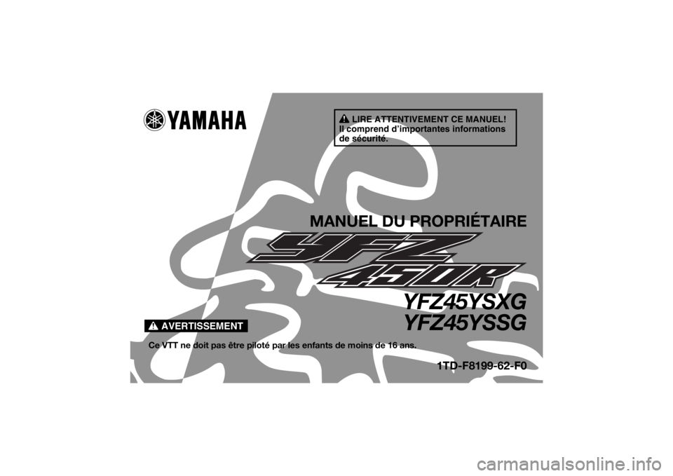 YAMAHA YFZ450R 2016 Notices Demploi (in French) AVERTISSEMENT
LIRE ATTENTIVEMENT CE MANUEL!
Il comprend d’importantes informations
de sécurité.
MANUEL DU PROPRIÉTAIRE
YFZ45YSXG YFZ45YSSG
Ce VTT ne doit pas être piloté pa r les enfants de mo YAMAHA YFZ450R 2016 Notices Demploi (in French) AVERTISSEMENT
LIRE ATTENTIVEMENT CE MANUEL!
Il comprend d’importantes informations
de sécurité.
MANUEL DU PROPRIÉTAIRE
YFZ45YSXG YFZ45YSSG
Ce VTT ne doit pas être piloté pa r les enfants de mo