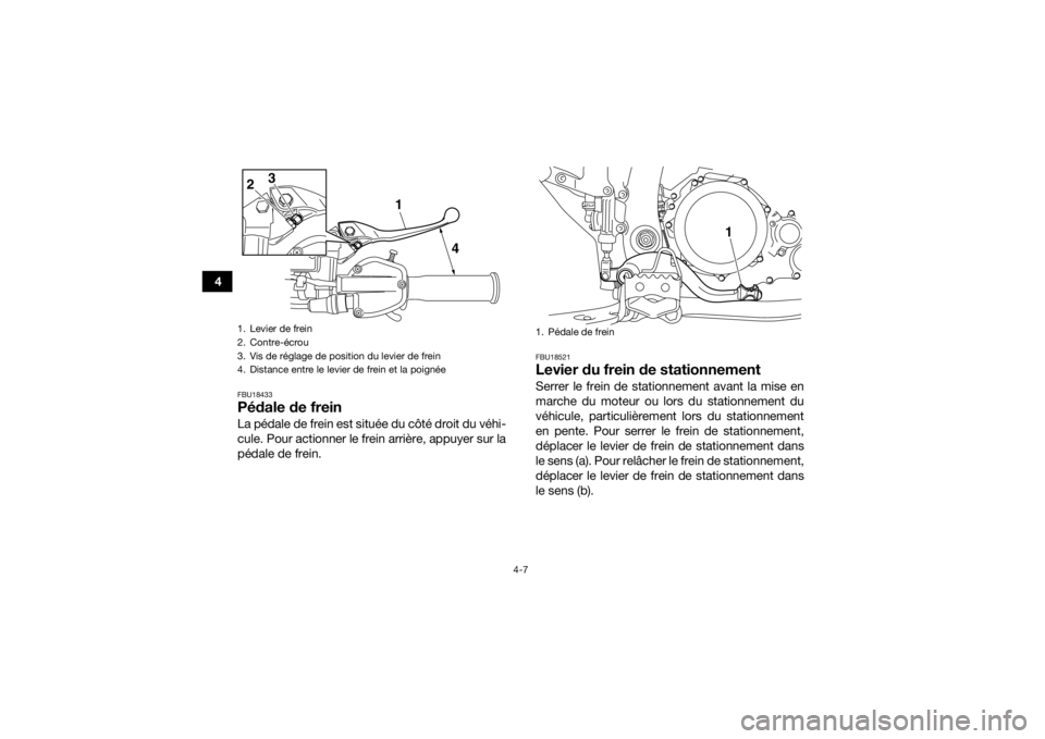 YAMAHA YFZ450R 2016 Notices Demploi (in French) 4-7
4
FBU18433Pédale de freinLa pédale de frein est située du côté droit du véhi-
cule. Pour actionner le frein arrière, appuyer sur la
pédale de frein.
FBU18521Levier du frein de stationnemen YAMAHA YFZ450R 2016 Notices Demploi (in French) 4-7
4
FBU18433Pédale de freinLa pédale de frein est située du côté droit du véhi-
cule. Pour actionner le frein arrière, appuyer sur la
pédale de frein.
FBU18521Levier du frein de stationnemen