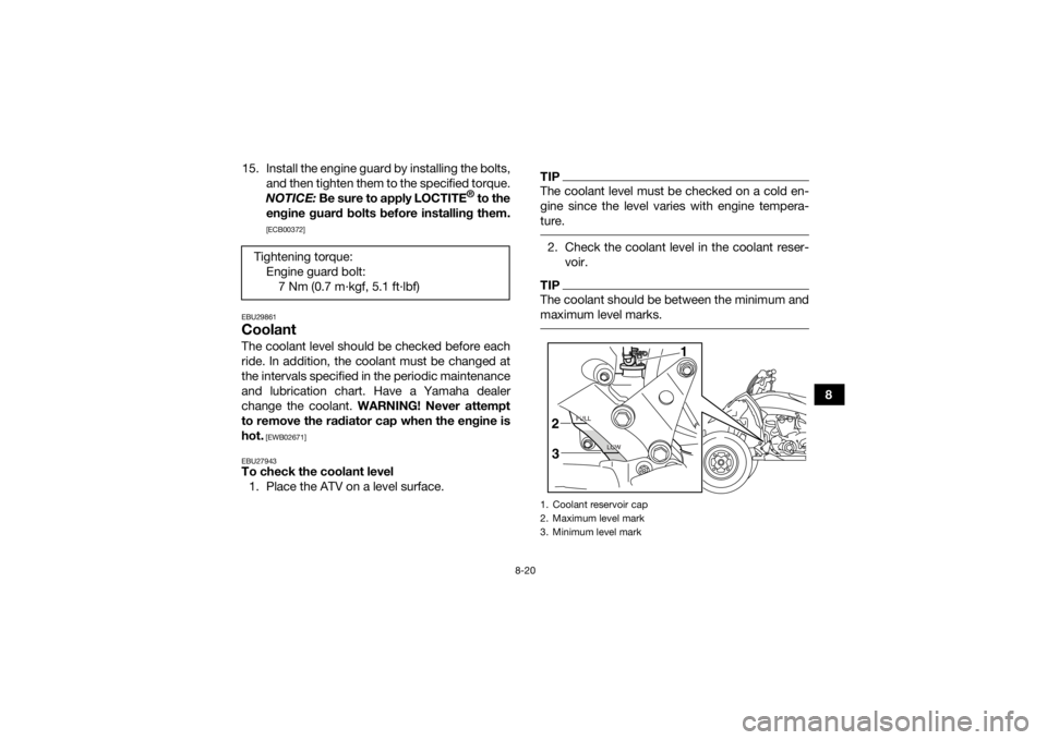 YAMAHA YFZ450R 2014 Owners Manual 8-20
8
15. Install the engine guard by installing the bolts,
and then tighten them to the specified torque.
NOTICE: Be sure to apply LOCTITE
® to the
engine guard bolts before installing them.
[ECB0 YAMAHA YFZ450R 2014 Owners Manual 8-20
8
15. Install the engine guard by installing the bolts,
and then tighten them to the specified torque.
NOTICE: Be sure to apply LOCTITE
® to the
engine guard bolts before installing them.
[ECB0