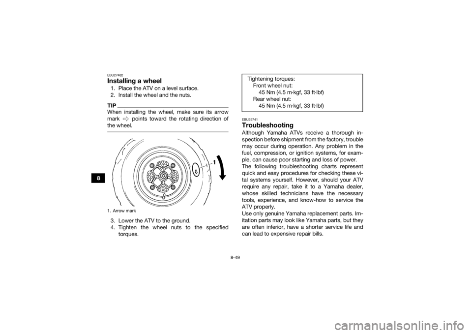YAMAHA YFZ450R 2014 Owners Manual 8-49
8
EBU27482Installing a wheel1. Place the ATV on a level surface.
2. Install the wheel and the nuts.TIPWhen installing the wheel, make sure its arrow
mark points toward the rotating direction of YAMAHA YFZ450R 2014 Owners Manual 8-49
8
EBU27482Installing a wheel1. Place the ATV on a level surface.
2. Install the wheel and the nuts.TIPWhen installing the wheel, make sure its arrow
mark points toward the rotating direction of