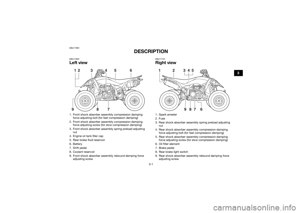 YAMAHA YFZ450R 2014 Owners Manual 3-1
3
EBU17681
DESCRIPTION
EBU17691Left view
EBU17701Right view
1. Front shock absorber assembly compression damping force adjusting bolt (for fast compression damping)
2. Front shock absorber assembl YAMAHA YFZ450R 2014 Owners Manual 3-1
3
EBU17681
DESCRIPTION
EBU17691Left view
EBU17701Right view
1. Front shock absorber assembly compression damping force adjusting bolt (for fast compression damping)
2. Front shock absorber assembl