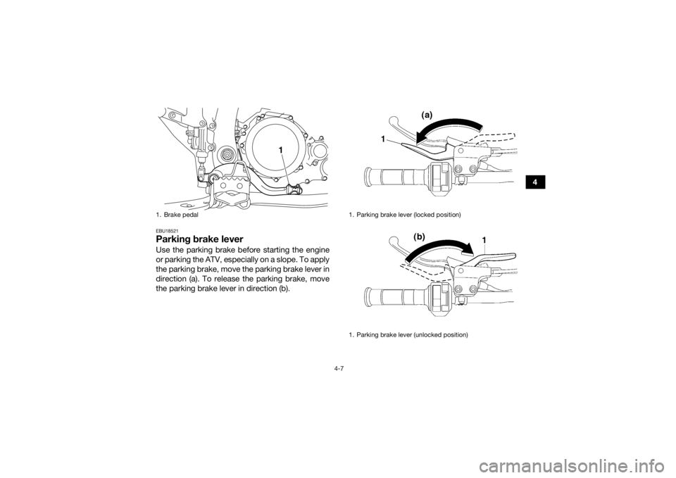 YAMAHA YFZ450R 2014  Owners Manual 4-7
4
EBU18521Parking brake leverUse the parking brake before starting the engine
or parking the ATV, especially on a slope. To apply
the parking brake, move the parking brake lever in
direction (a). 