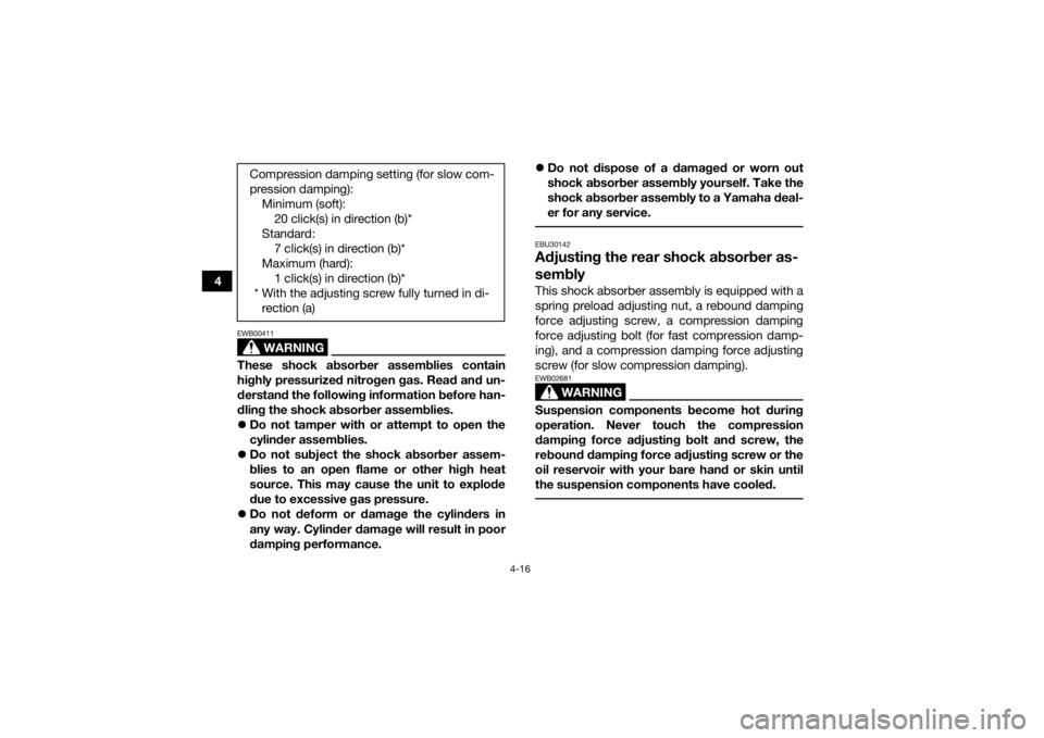 YAMAHA YFZ450R 2014 Service Manual 4-16
4
WARNING
EWB00411These shock absorber assemblies contain
highly pressurized nitrogen gas. Read and un-
derstand the following information before han-
dling the shock absorber assemblies.
Do n