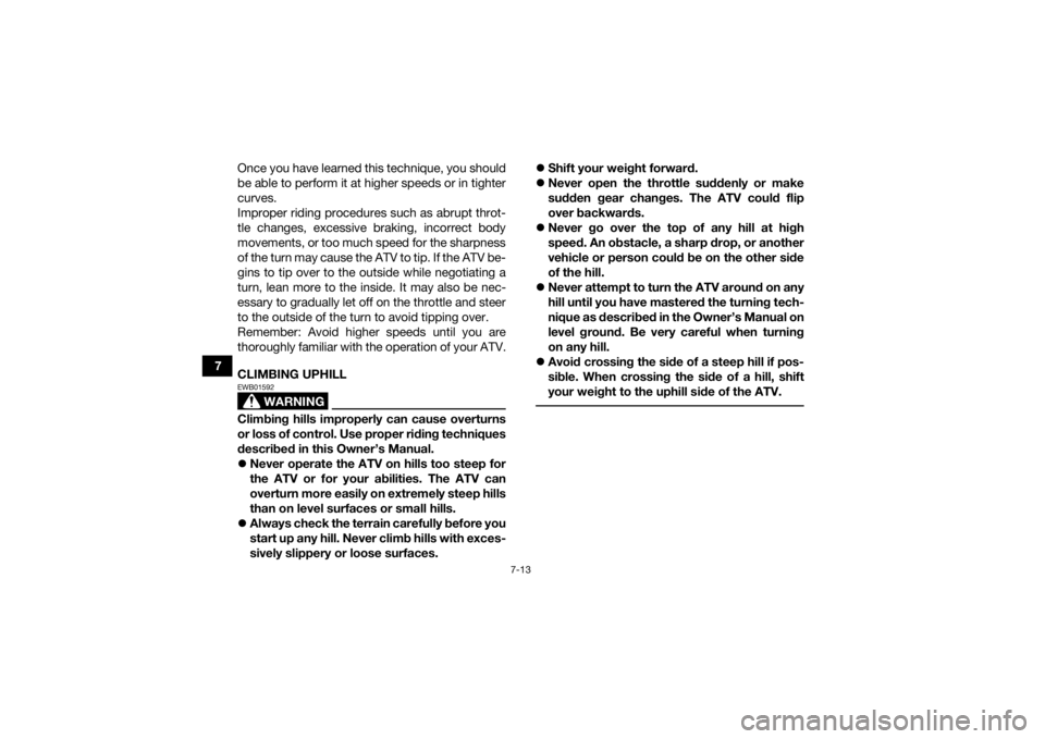 YAMAHA YFZ450R 2014 Manual PDF 7-13
7Once you have learned this technique, you should
be able to perform it at higher speeds or in tighter
curves.
Improper riding procedures such as abrupt throt-
tle changes, excessive braking, inc YAMAHA YFZ450R 2014 Manual PDF 7-13
7Once you have learned this technique, you should
be able to perform it at higher speeds or in tighter
curves.
Improper riding procedures such as abrupt throt-
tle changes, excessive braking, inc