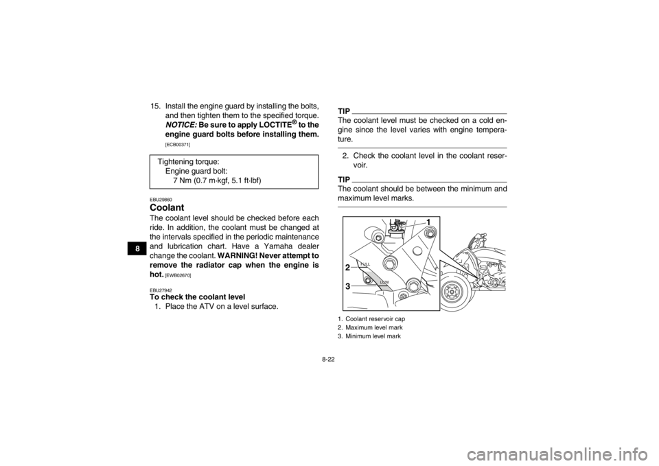 YAMAHA YFZ450R 2013 User Guide 8-22
815. Install the engine guard by installing the bolts,
and then tighten them to the specified torque.
NOTICE: Be sure to apply LOCTITE
® to the
engine guard bolts before installing them.
[ECB00 YAMAHA YFZ450R 2013 User Guide 8-22
815. Install the engine guard by installing the bolts,
and then tighten them to the specified torque.
NOTICE: Be sure to apply LOCTITE
® to the
engine guard bolts before installing them.
[ECB00