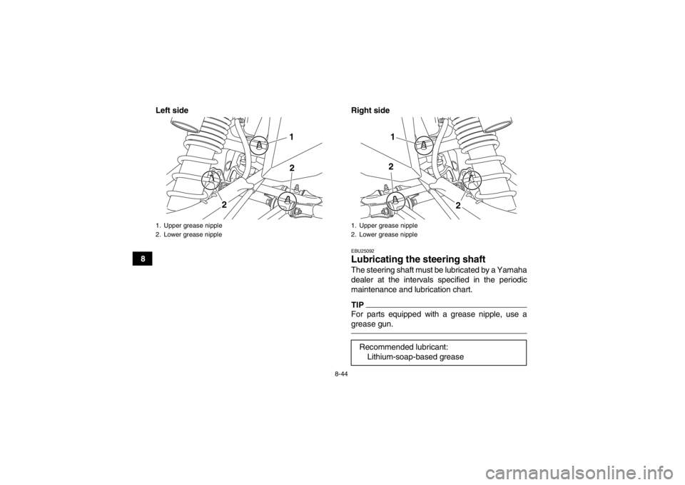 YAMAHA YFZ450R 2013 Owners Manual 8-44
8Left side Right side
EBU25092Lubricating the steering shaft The steering shaft must be lubricated by a Yamaha
dealer at the intervals specified in the periodic
maintenance and lubrication chart. YAMAHA YFZ450R 2013 Owners Manual 8-44
8Left side Right side
EBU25092Lubricating the steering shaft The steering shaft must be lubricated by a Yamaha
dealer at the intervals specified in the periodic
maintenance and lubrication chart.