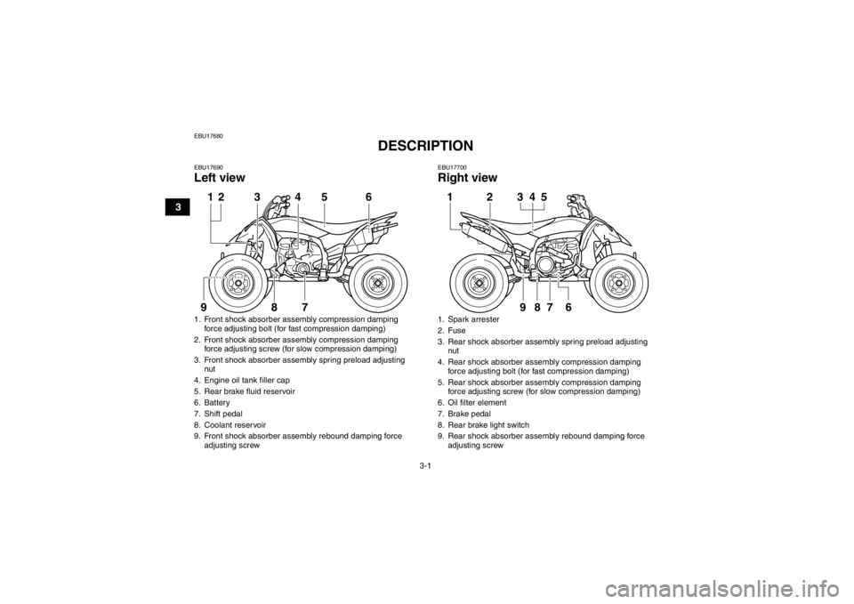 YAMAHA YFZ450R 2013 Owners Manual 3-1
3
EBU17680
DESCRIPTION
EBU17690Left view
EBU17700Right view
1. Front shock absorber assembly compression damping force adjusting bolt (for fast compression damping)
2. Front shock absorber assemb YAMAHA YFZ450R 2013 Owners Manual 3-1
3
EBU17680
DESCRIPTION
EBU17690Left view
EBU17700Right view
1. Front shock absorber assembly compression damping force adjusting bolt (for fast compression damping)
2. Front shock absorber assemb