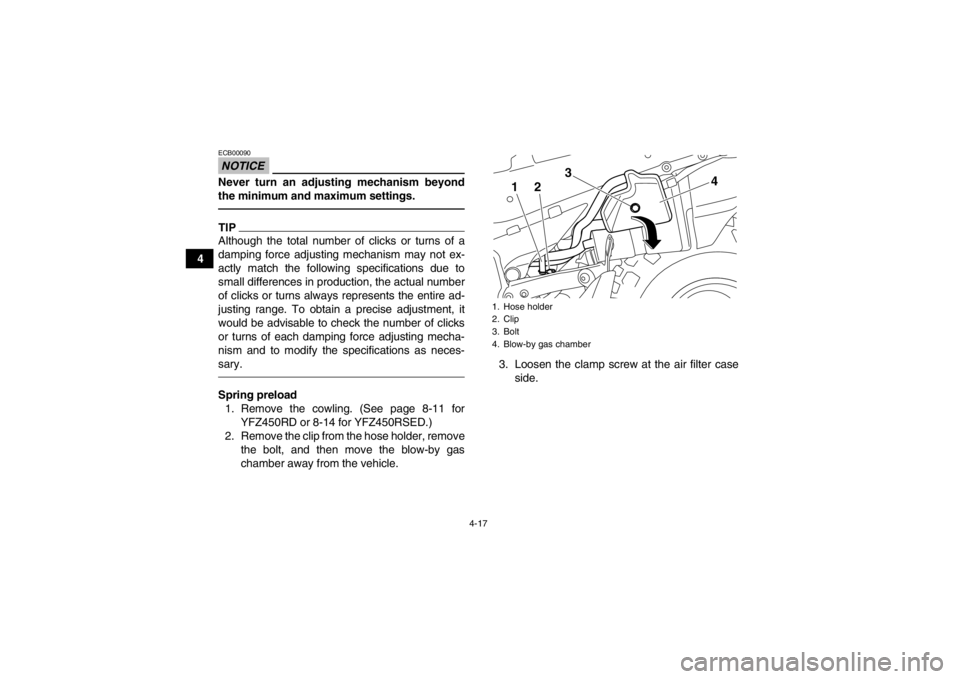 YAMAHA YFZ450R 2013 Service Manual 4-17
4
NOTICEECB00090Never turn an adjusting mechanism beyond
the minimum and maximum settings.TIPAlthough the total number of clicks or turns of a
damping force adjusting mechanism may not ex-
actly YAMAHA YFZ450R 2013 Service Manual 4-17
4
NOTICEECB00090Never turn an adjusting mechanism beyond
the minimum and maximum settings.TIPAlthough the total number of clicks or turns of a
damping force adjusting mechanism may not ex-
actly