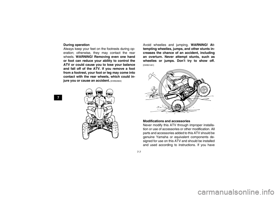 YAMAHA YFZ450R 2013 Manual PDF 7-7
7During operation
Always keep your feet on the footrests during op-
eration; otherwise, they may contact the rear
wheels.
WARNING! Removing even one hand
or foot can reduce your ability to contro YAMAHA YFZ450R 2013 Manual PDF 7-7
7During operation
Always keep your feet on the footrests during op-
eration; otherwise, they may contact the rear
wheels.
WARNING! Removing even one hand
or foot can reduce your ability to contro