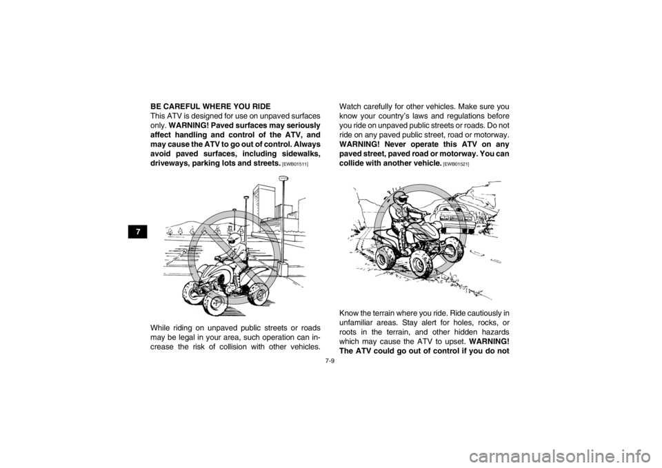 YAMAHA YFZ450R 2013 Manual PDF 7-9
7BE CAREFUL WHERE YOU RIDE
This ATV is designed for use on unpaved surfaces
only.
WARNING! Paved surfaces may seriously
affect handling and control of the ATV, and
may cause the ATV to go out of YAMAHA YFZ450R 2013 Manual PDF 7-9
7BE CAREFUL WHERE YOU RIDE
This ATV is designed for use on unpaved surfaces
only.
WARNING! Paved surfaces may seriously
affect handling and control of the ATV, and
may cause the ATV to go out of