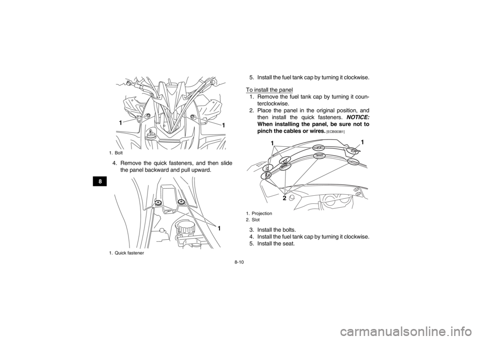 YAMAHA YFZ450R 2013 Owners Manual 8-10
84. Remove the quick fasteners, and then slide
the panel backward and pull upward. 5. Install the fuel tank cap by turning it clockwise.
To install the panel
1. Remove the fuel tank cap by turnin YAMAHA YFZ450R 2013 Owners Manual 8-10
84. Remove the quick fasteners, and then slide
the panel backward and pull upward. 5. Install the fuel tank cap by turning it clockwise.
To install the panel
1. Remove the fuel tank cap by turnin