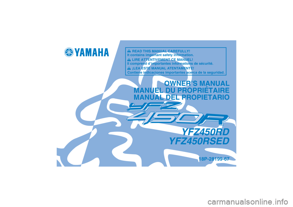YAMAHA YFZ450R 2013 Manuale de Empleo (in Spanish) YFZ450RD
YFZ450RSED
OWNER’S MANUAL
MANUEL DU PROPRIÉTAIRE
MANUAL DEL PROPIETARIO
18P-28199-67
READ THIS MANUAL CAREFULLY!
It contains important safety information.
LIRE ATTENTIVEMENT CE MANUEL!
Il YAMAHA YFZ450R 2013 Manuale de Empleo (in Spanish) YFZ450RD
YFZ450RSED
OWNER’S MANUAL
MANUEL DU PROPRIÉTAIRE
MANUAL DEL PROPIETARIO
18P-28199-67
READ THIS MANUAL CAREFULLY!
It contains important safety information.
LIRE ATTENTIVEMENT CE MANUEL!
Il