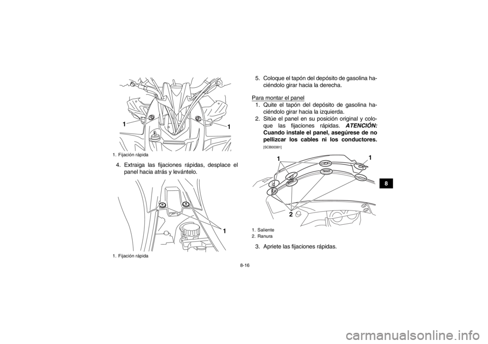 YAMAHA YFZ450R 2013 Manuale de Empleo (in Spanish) 8-16
8
4. Extraiga las fijaciones rápidas, desplace el
panel hacia atrás y levántelo. 5. Coloque el tapón del depósito de gasolina ha-
ciéndolo girar hacia la derecha.
Para montar el panel
1. Qu YAMAHA YFZ450R 2013 Manuale de Empleo (in Spanish) 8-16
8
4. Extraiga las fijaciones rápidas, desplace el
panel hacia atrás y levántelo. 5. Coloque el tapón del depósito de gasolina ha-
ciéndolo girar hacia la derecha.
Para montar el panel
1. Qu