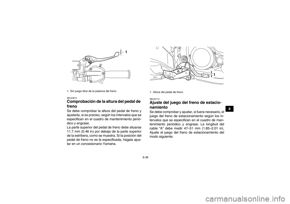 YAMAHA YFZ450R 2013 Manuale de Empleo (in Spanish) 8-38
8
SBU24613Comprobación de la altura del pedal de
freno Se debe comprobar la altura del pedal de freno y
ajustarla, si es preciso, según los intervalos que se
especifican en el cuadro de manten YAMAHA YFZ450R 2013 Manuale de Empleo (in Spanish) 8-38
8
SBU24613Comprobación de la altura del pedal de
freno Se debe comprobar la altura del pedal de freno y
ajustarla, si es preciso, según los intervalos que se
especifican en el cuadro de manten