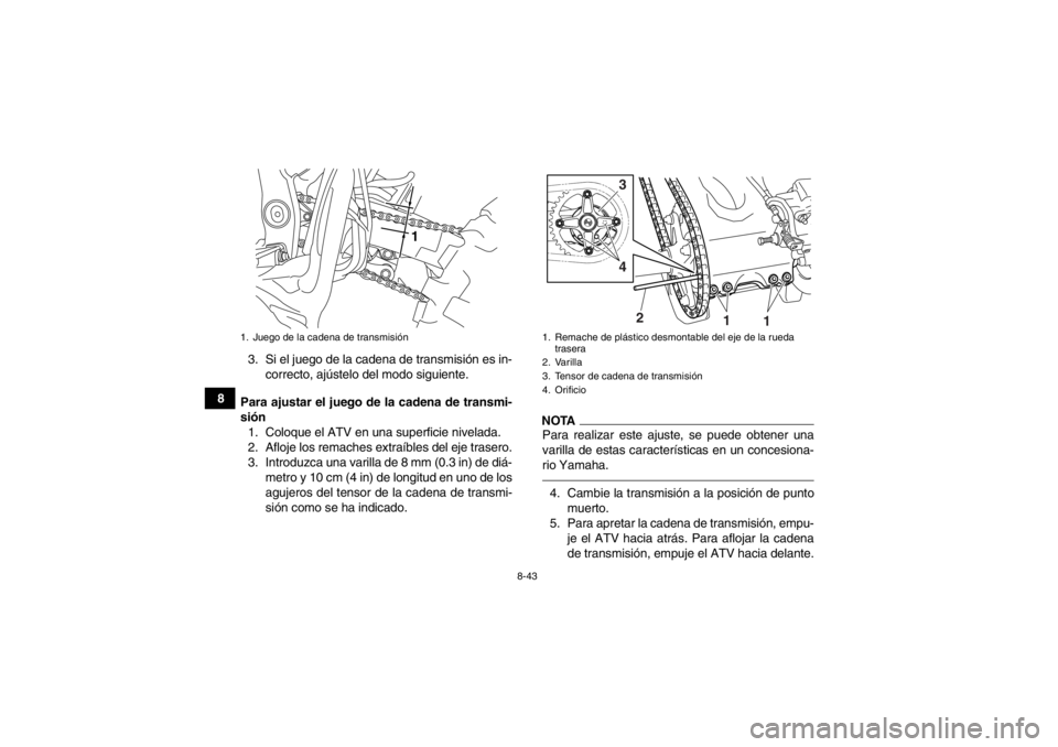 YAMAHA YFZ450R 2013 Manuale de Empleo (in Spanish) 8-43
83. Si el juego de la cadena de transmisión es in-
correcto, ajústelo del modo siguiente.
Para ajustar el juego de la cadena de transmi-
sión 1. Coloque el ATV en una superficie nivelada.
2. A YAMAHA YFZ450R 2013 Manuale de Empleo (in Spanish) 8-43
83. Si el juego de la cadena de transmisión es in-
correcto, ajústelo del modo siguiente.
Para ajustar el juego de la cadena de transmi-
sión 1. Coloque el ATV en una superficie nivelada.
2. A