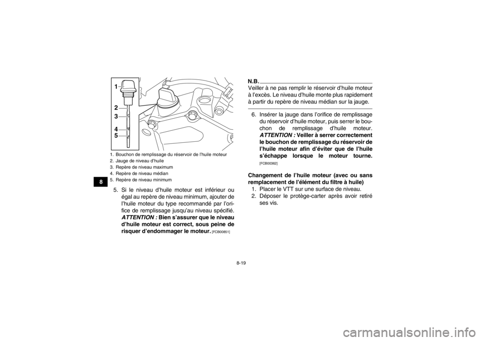 YAMAHA YFZ450R 2013  Notices Demploi (in French) 8-19
85. Si le niveau d’huile moteur est inférieur ouégal au repère de niveau minimum, ajouter de
l’huile moteur du type recommandé par l’ori-
fice de remplissage jusqu’au niveau spécifi YAMAHA YFZ450R 2013  Notices Demploi (in French) 8-19
85. Si le niveau d’huile moteur est inférieur ouégal au repère de niveau minimum, ajouter de
l’huile moteur du type recommandé par l’ori-
fice de remplissage jusqu’au niveau spécifi