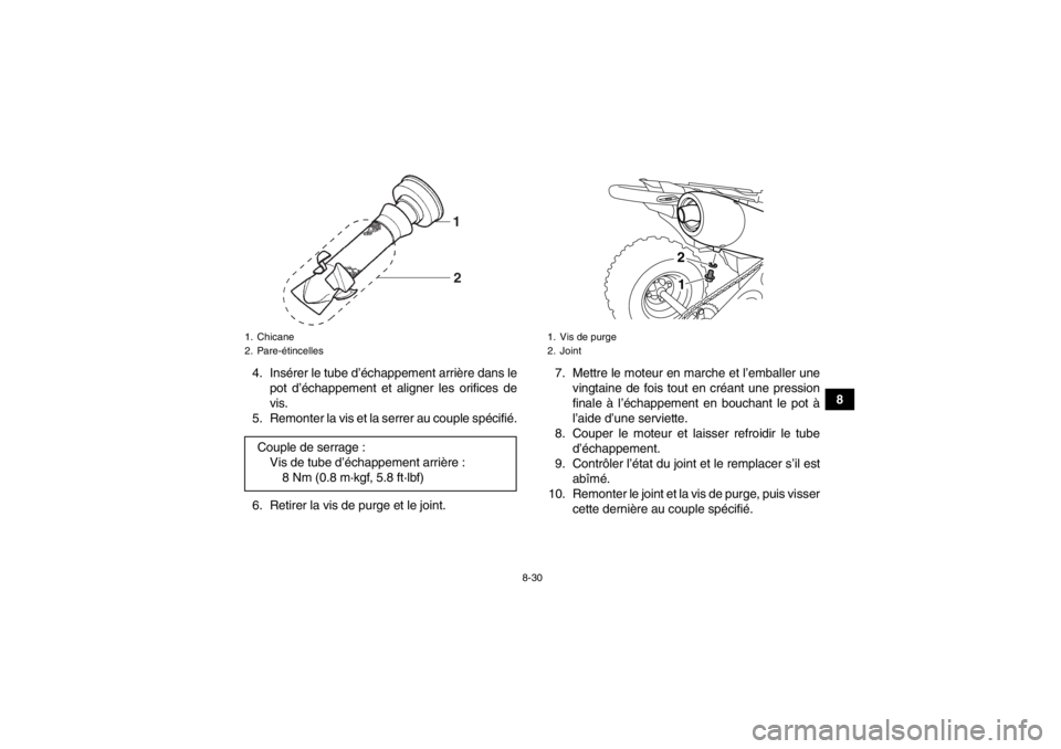 YAMAHA YFZ450R 2013 Notices Demploi (in French) 8-30
8
4. Insérer le tube d’échappement arrière dans le
pot d’échappement et aligner les orifices de
vis.
5. Remonter la vis et la serrer au couple spécifié.
6. Retirer la vis de purge et le YAMAHA YFZ450R 2013 Notices Demploi (in French) 8-30
8
4. Insérer le tube d’échappement arrière dans le
pot d’échappement et aligner les orifices de
vis.
5. Remonter la vis et la serrer au couple spécifié.
6. Retirer la vis de purge et le