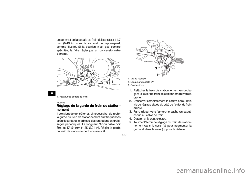 YAMAHA YFZ450R 2013 Notices Demploi (in French) 8-37
8Le sommet de la pédale de frein doit se situer 11.7
mm (0.46 in) sous le sommet du repose-pied,
comme illustré. Si la position n’est pas comme
spécifiée, la faire régler par un concession YAMAHA YFZ450R 2013 Notices Demploi (in French) 8-37
8Le sommet de la pédale de frein doit se situer 11.7
mm (0.46 in) sous le sommet du repose-pied,
comme illustré. Si la position n’est pas comme
spécifiée, la faire régler par un concession
