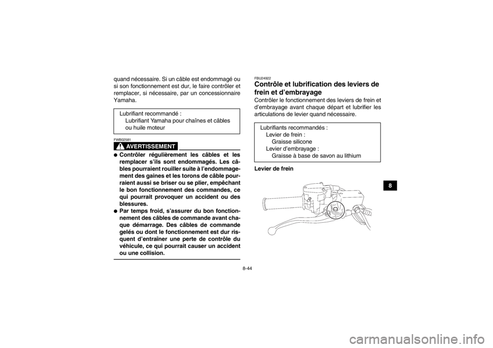 YAMAHA YFZ450R 2013 Notices Demploi (in French) 8-44
8
quand nécessaire. Si un câble est endommagé ou
si son fonctionnement est dur, le faire contrôler et
remplacer, si nécessaire, par un concessionnaire
Yamaha.
AVERTISSEMENT
FWB02581●Contr YAMAHA YFZ450R 2013 Notices Demploi (in French) 8-44
8
quand nécessaire. Si un câble est endommagé ou
si son fonctionnement est dur, le faire contrôler et
remplacer, si nécessaire, par un concessionnaire
Yamaha.
AVERTISSEMENT
FWB02581●Contr