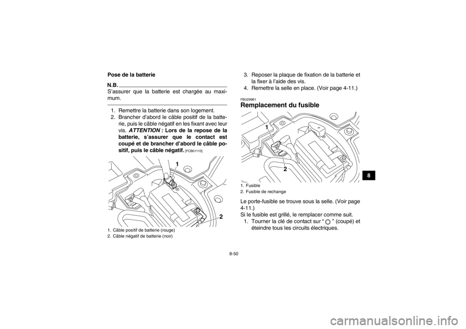 YAMAHA YFZ450R 2013 Notices Demploi (in French) 8-50
8
Pose de la batterie
N.B.S’assurer que la batterie est chargée au maxi-
mum.1. Remettre la batterie dans son logement.
2. Brancher d’abord le câble positif de la batte-
rie, puis le câble YAMAHA YFZ450R 2013 Notices Demploi (in French) 8-50
8
Pose de la batterie
N.B.S’assurer que la batterie est chargée au maxi-
mum.1. Remettre la batterie dans son logement.
2. Brancher d’abord le câble positif de la batte-
rie, puis le câble