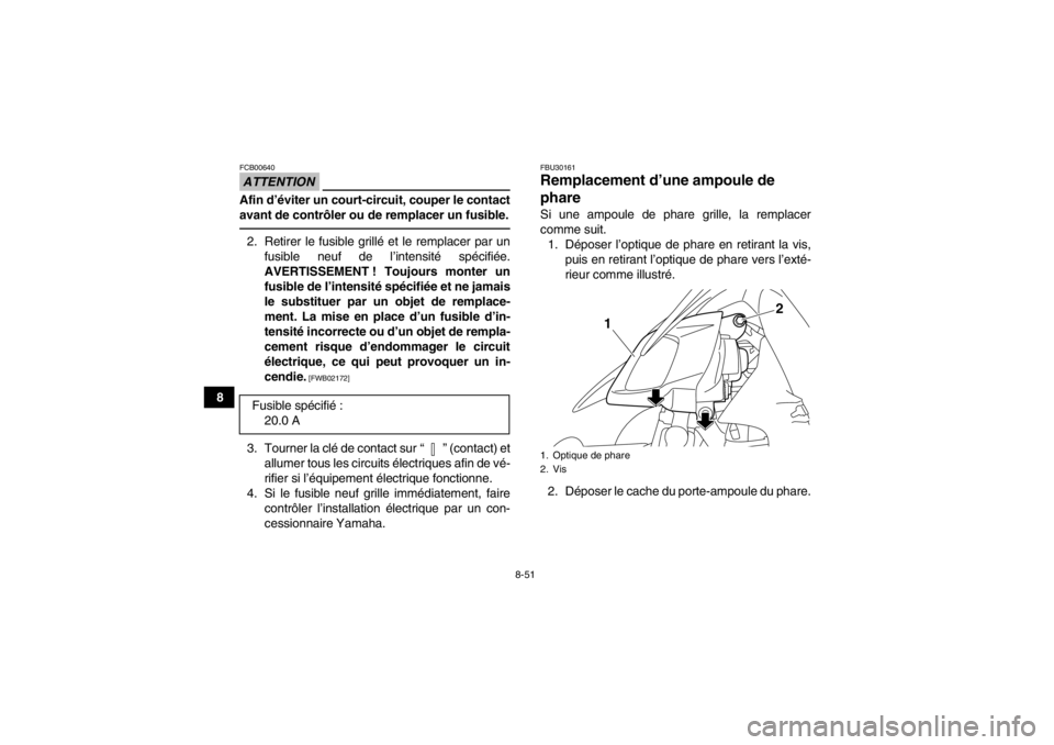 YAMAHA YFZ450R 2013 Notices Demploi (in French) 8-51
8
ATTENTIONFCB00640Afin d’éviter un court-circuit, couper le contact
avant de contrôler ou de remplacer un fusible.2. Retirer le fusible grillé et le remplacer par unfusible neuf de l’inte YAMAHA YFZ450R 2013 Notices Demploi (in French) 8-51
8
ATTENTIONFCB00640Afin d’éviter un court-circuit, couper le contact
avant de contrôler ou de remplacer un fusible.2. Retirer le fusible grillé et le remplacer par unfusible neuf de l’inte