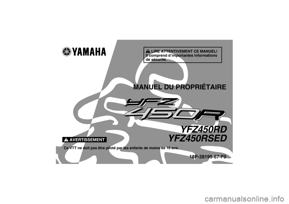 YAMAHA YFZ450R 2013 Notices Demploi (in French) AVERTISSEMENT
LIRE ATTENTIVEMENT CE MANUEL!
Il comprend d’importantes informations
de sécurité.
MANUEL DU PROPRIÉTAIRE
YFZ450RD
YFZ450RSED
Ce VTT ne doit pas être piloté par les enfants de moi YAMAHA YFZ450R 2013 Notices Demploi (in French) AVERTISSEMENT
LIRE ATTENTIVEMENT CE MANUEL!
Il comprend d’importantes informations
de sécurité.
MANUEL DU PROPRIÉTAIRE
YFZ450RD
YFZ450RSED
Ce VTT ne doit pas être piloté par les enfants de moi