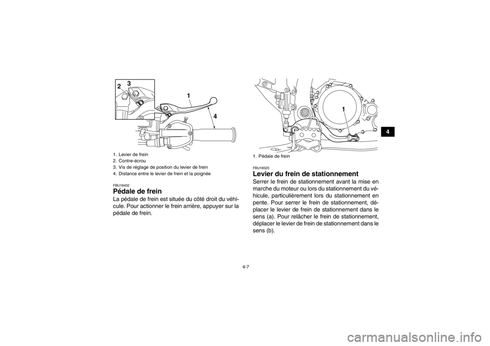 YAMAHA YFZ450R 2013  Notices Demploi (in French) 4-7
4
FBU18432Pédale de frein La pédale de frein est située du côté droit du véhi-
cule. Pour actionner le frein arrière, appuyer sur la
pédale de frein.
FBU18520Levier du frein de stationneme YAMAHA YFZ450R 2013  Notices Demploi (in French) 4-7
4
FBU18432Pédale de frein La pédale de frein est située du côté droit du véhi-
cule. Pour actionner le frein arrière, appuyer sur la
pédale de frein.
FBU18520Levier du frein de stationneme